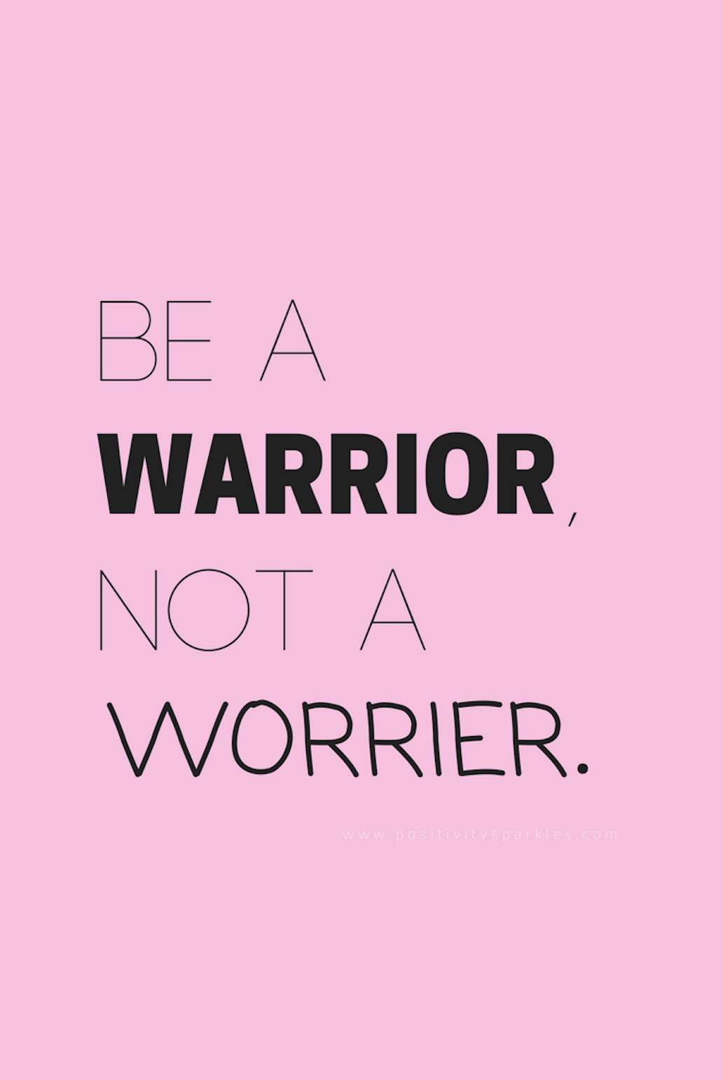 "Be a warrior, not a worrier." - Positivity Sparkles